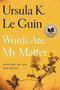Words Are My Matter (Writings on Life and Books) by Ursula K. Le Guin, 9780358212102