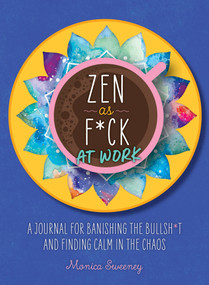 Zen as F*ck at Work (A Journal for Banishing the Bullsh*t and Finding Calm in the Chaos) by Monica Sweeney, 9781250258373