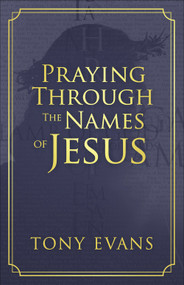 Praying Through the Names of Jesus by Tony Evans, 9780736975308