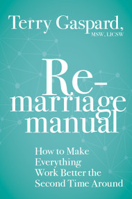 The Remarriage Manual (How to Make Everything Work Better the Second Time Around) by Terry Gaspard, MSW, LICSW, 9781683644071