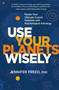 Use Your Planets Wisely (Master Your Ultimate Cosmic Potential with Psychological Astrology) by Jennifer Freed, PhD, MFT, 9781683644439