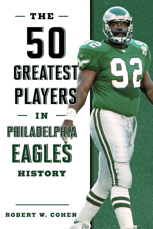 The 50 Greatest Players in Philadelphia Eagles History by Robert W. Cohen, 9781493038190