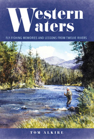 Western Waters (Fly-Fishing Memories and Lessons From Twelve Rivers) by Tom Alkire, 9780811738293