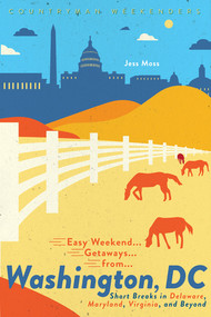 Easy Weekend Getaways from Washington, DC (Short Breaks in Delaware, Virginia, and Maryland) by Jess Moss, 9781682683866