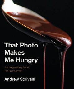 That Photo Makes Me Hungry (Photographing Food for Fun & Profit) by Andrew Scrivani, 9781682683989