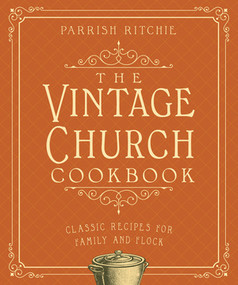 The Vintage Church Cookbook (Classic Recipes for Family and Flock) by Parrish Ritchie, 9781682684252