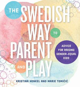 The Swedish Way to Parent and Play (Advice for Raising Gender-Equal Kids) by Kristina Henkel, Marie Tomicic, 9781682684306