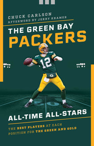 The Green Bay Packers All-Time All-Stars (The Best Players at Each Position for the Green and Gold) by Chuck Carlson, 9781493041770