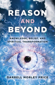 Reason and Beyond (Knowledge, Belief, And Spiritual Transformation) by Darrell  Morley Price, 9781789040975