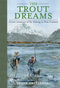 The Trout Dreams (A true romance of fly-fishing in New Zealand) by Derek Grzelewski, 9780811714525