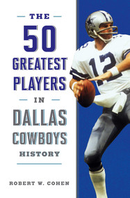 The 50 Greatest Players in Dallas Cowboys History - 9781493042739 by Robert W. Cohen, 9781493042739