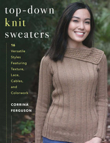 Top-Down Knit Sweaters (16 Versatile Styles Featuring Texture, Lace, Cables, and Colorwork) by Corrina Ferguson, 9780811718288