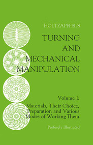 Turning and Mechanical Manipulation (Materials, Their Choice, Preparation and Various Modes of Working Them) by Charles Holtzapffel, 9781879335462