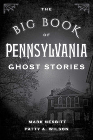 The Big Book of Pennsylvania Ghost Stories - 9781493043927 by Mark Nesbitt, Patty A. Wilson, 9781493043927