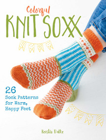 Colorful Knit Soxx (26 Sock Patterns for Warm, Happy Feet) by Kerstin Balke, 9780811737937