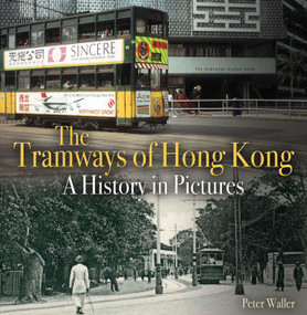 The Tramways of Hong Kong (A history in pictures) by Peter Waller, 9789887792857