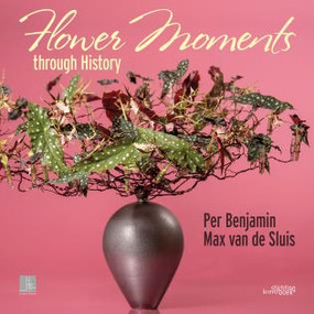 Flower Moments Through History by Per Benjamin, Max van de Sluis,, Helén Pe, Nico Alsemgeest, 9789058565969