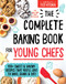 The Complete Baking Book for Young Chefs (100+ Sweet and Savory Recipes that You'll Love to Bake, Share and Eat!) by America's Test Kitchen Kids, 9781492677697