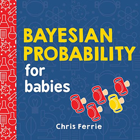Bayesian Probability for Babies by Chris Ferrie, 9781492680796