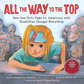 All the Way to the Top (How One Girl's Fight for Americans with Disabilities Changed Everything) by Annette Bay Pimentel, Jennifer Keelan-Chaffins, Nabi H. Ali, 9781492688976
