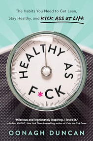 Healthy as F*ck (The Habits You Need to Get Lean, Stay Healthy, and Kick Ass at Life) by Oonagh Duncan, 9781492693864