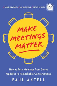 Make Meetings Matter (How to Turn Meetings from Status Updates to Remarkable Conversations) by Paul Axtell, 9781492693949
