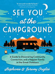 See You at the Campground (A Guide to Discovering Community, Connection, and a Happier Family in the Great Outdoors) by Stephanie Puglisi, Jeremy Puglisi, 9781492694656
