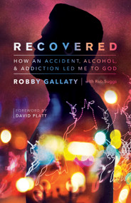 Recovered (How an Accident, Alcohol, and Addiction Led Me to God) by Robby Gallaty, Rob Suggs, David Platt, 9781535909839