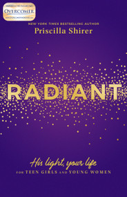 Radiant (His Light, Your Life for Teen Girls and Young Women) by Priscilla Shirer, 9781535949873