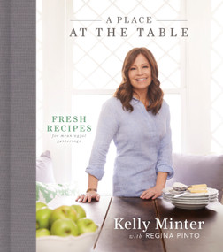 A Place at the Table (Fresh Recipes for Meaningful Gatherings) by Kelly Minter, Regina Pinto, 9781535941136