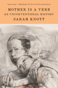 Mother Is a Verb (An Unconventional History) - 9781250251299 by Sarah Knott, 9781250251299
