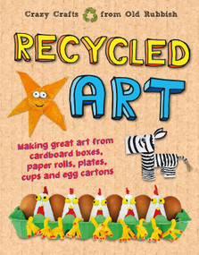 Recycled Art (Making great art from cardboard boxes, paper rolls, plates, cups and egg cartons) by Emily Kington, 9781913077211