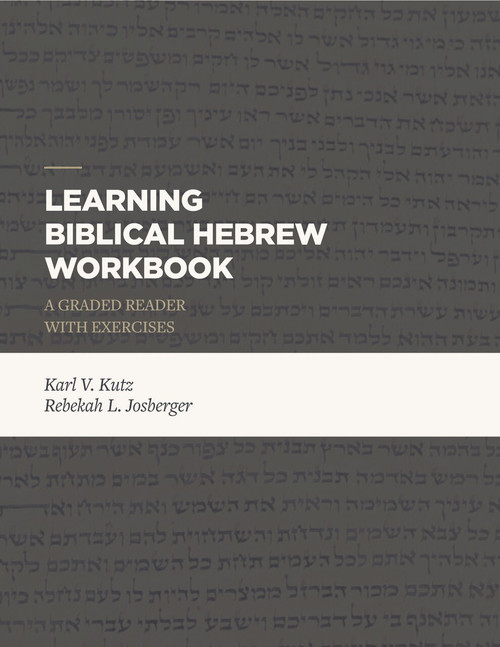Learning Biblical Hebrew Workbook (A Graded Reader with Exercises) by Karl V. Kutz, Rebekah J. Josberger, 9781683592440
