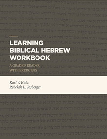 Learning Biblical Hebrew Workbook (A Graded Reader with Exercises) by Karl V. Kutz, Rebekah L. Josberger, 9781683592440