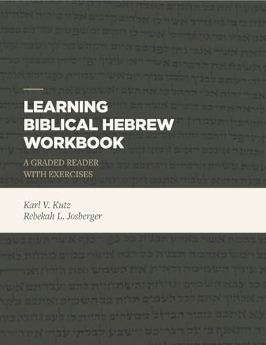 Learning Biblical Hebrew Workbook (A Graded Reader with Exercises) by Karl V. Kutz, Rebekah L. Josberger, 9781683592440