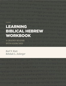 Learning Biblical Hebrew Workbook (A Graded Reader with Exercises) by Karl V. Kutz, Rebekah L. Josberger, 9781683592440