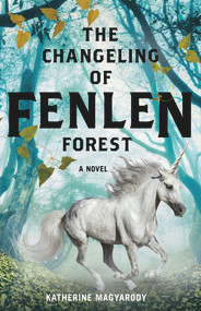 The Changeling of Fenlen Forest by Katherine Magyarody, 9781773370194