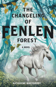 The Changeling of Fenlen Forest by Katherine Magyarody, 9781773370194