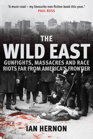 The Wild East (Gunfights, Massacres and Race Riots Far from America's Frontier) by Ian Hernon, 9781445689272