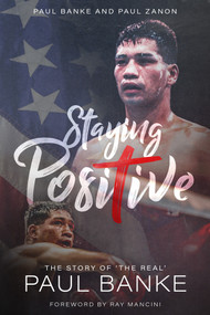 Staying Positive (The Story of ‘The Real' Paul Banke) by Paul Banke, Paul Zanon, Ray Mancini, 9781785315404