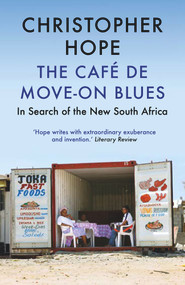 The Café de Move-on Blues (In Search of the New South Africa) - 9781786490612 by Christopher Hope, 9781786490612