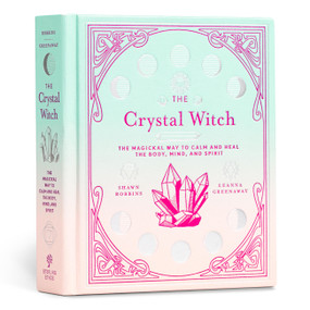 The Crystal Witch (The Magickal Way to Calm and Heal the Body, Mind, and Spirit) by Leanna Greenaway, Shawn Robbins, 9781454934684