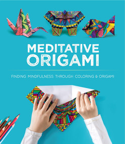 Meditative Origami (Finding Mindfulness Through Coloring and Origami) by John Montroll, 9780486837437