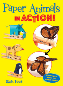 Paper Animals in Action! (Clothespins Make the Models Move!) by Rob Ives, 9780486835914