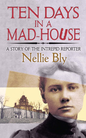Ten Days in a Mad-House (A Story of the Intrepid Reporter) by Nellie Bly, 9780486835440