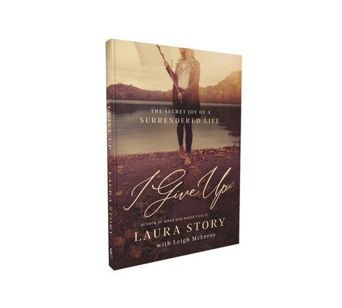 I Give Up (The Secret Joy of a Surrendered Life) by Laura Story, Leigh McLeroy, 9780785226291