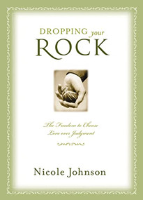 Dropping Your Rock (The Freedom to Choose Love Over Judgment) by Nicole Johnson, 9781401605322