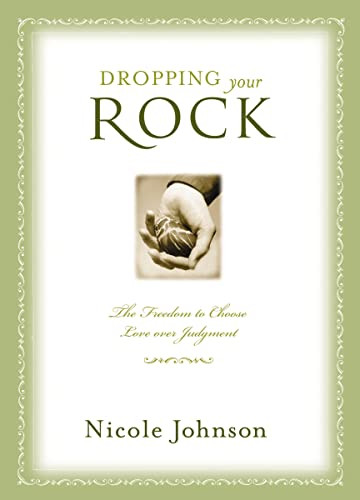 Dropping Your Rock (The Freedom to Choose Love Over Judgment) by Nicole Johnson, 9781401605322
