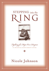 Stepping into the Ring (Fighting for Hope Over Despair in the Battle Against Breast Cancer) by Nicole Johnson, 9781401605346
