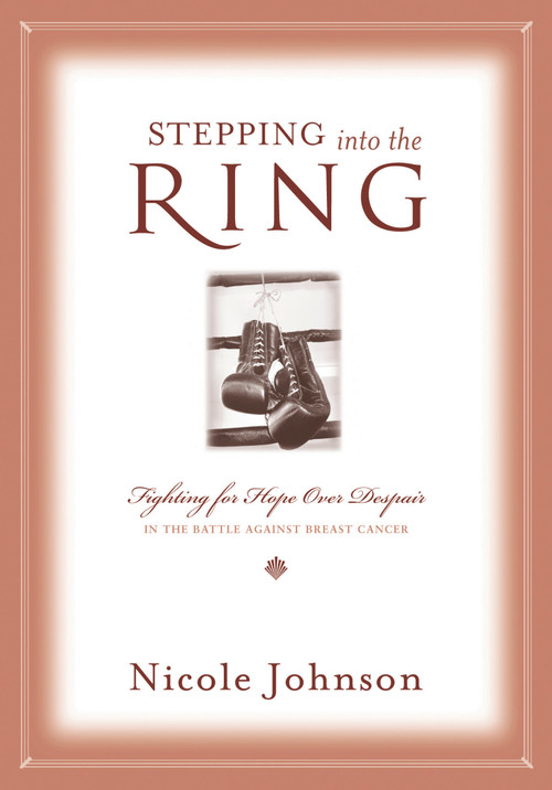 Stepping into the Ring (Fighting for Hope Over Despair in the Battle Against Breast Cancer) by Nicole Johnson, 9781401605346